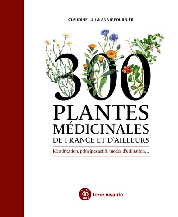 300 plantes médicinales de France et d'ailleurs - Terre Vivante